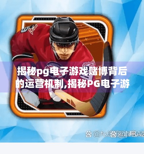 揭秘<strong>pg电子游戏</strong>赌博背后的运营机制,揭秘<strong>pg电子游戏</strong>赌博背后的运营机制，你以为在玩，其实是在被算计