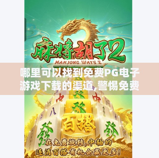 哪里可以找到免费PG电子游戏下载的渠道,警惕免费陷阱！这些平台下载PG电子游戏，可能让你损失惨重！