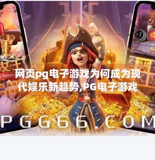 网页pg电子游戏为何成为现代娱乐新趋势,PG电子游戏为何成为现代娱乐新趋势？揭秘背后的技术革新与用户心理密码
