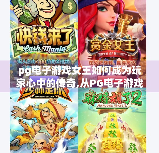 <strong>pg电子</strong>游戏女王如何成为玩家心中的传奇,从<strong>pg电子</strong>游戏女王到玩家心中的传奇，她如何用热爱与坚持改写电竞命运？