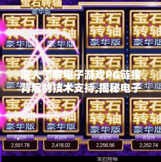 深入了解电子游戏PG链接背后的技术支持,揭秘电子游戏PG链接背后的隐形引擎，技术如何重塑玩家体验？