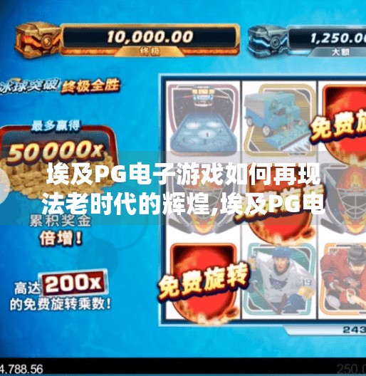 埃及<strong>pg电子</strong>游戏如何再现法老时代的辉煌,埃及<strong>pg电子</strong>游戏如何再现法老时代的辉煌—穿越千年文明的数字奇旅