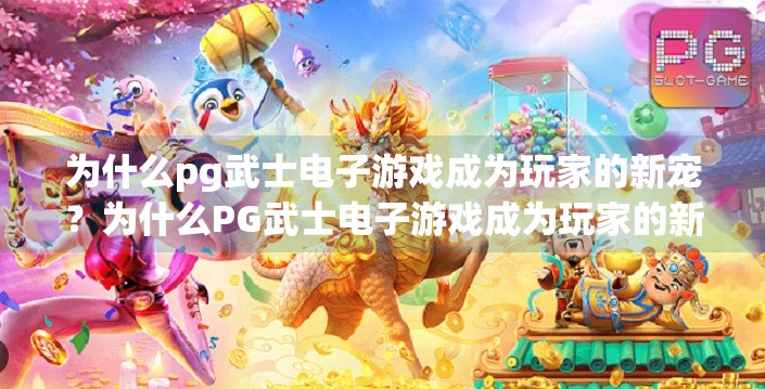 为什么pg武士电子游戏成为玩家的新宠？为什么PG武士电子游戏成为玩家的新宠？