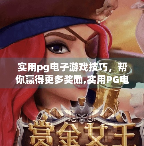 实用pg电子游戏技巧，帮你赢得更多奖励,实用PG电子游戏技巧大揭秘！轻松赢取丰厚奖励，新手也能秒变高手！