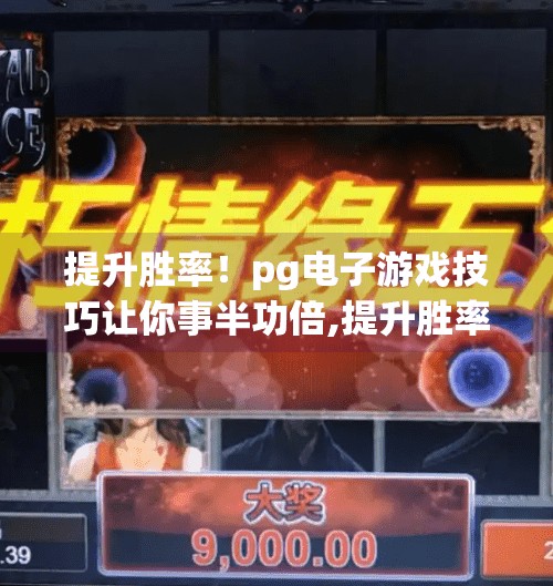 提升胜率！pg电子游戏技巧让你事半功倍,提升胜率！PG电子游戏技巧让你事半功倍，新手也能秒变老玩家！