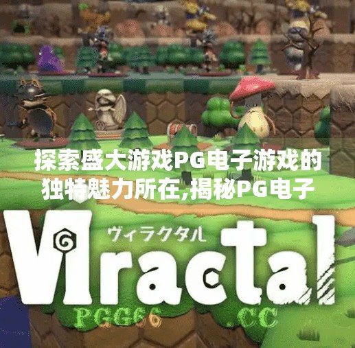 探索盛大游戏PG电子游戏的独特魅力所在,揭秘PG电子游戏的魔力密码，盛大游戏如何用创新重塑玩家体验？